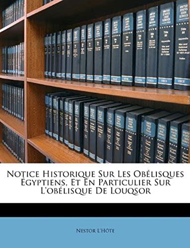 Notice Historique Sur Les Obélisques Égyptiens, Et En Particulier Sur L'obélisque De Louqsor (French Edition)