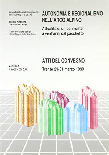 Autonomia E Regionalismo Nell'arco Alpino: Attualita Di Un Confronto A Vent'anni Dal Pacchetto : Atti Del Convegno, Trento 29-31 Marzo 1990 (Italian Edition)