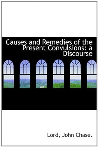 Causes And Remedies Of The Present Convulsions: A Discourse