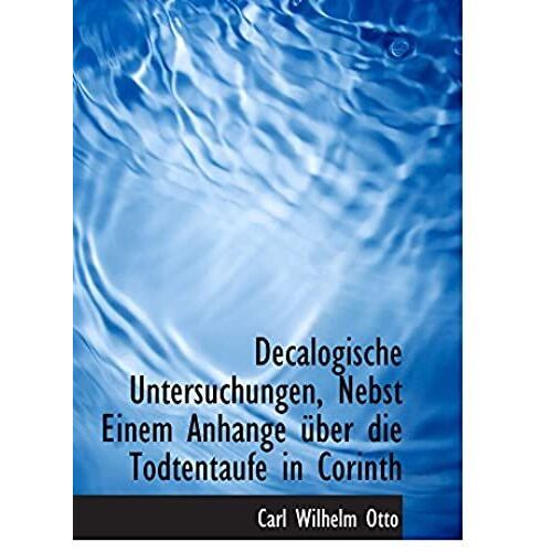 Decalogische Untersuchungen, Nebst Einem Anhange Über Die Todtentaufe In Corinth