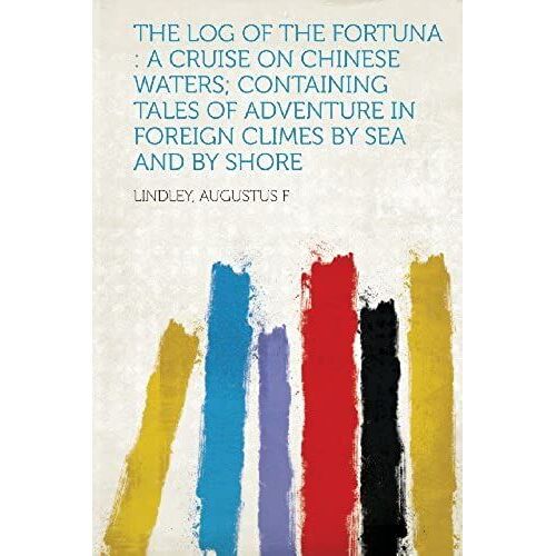 The Log Of The Fortuna: A Cruise On Chinese Waters; Containing Tales Of Adventure In Foreign Climes By Sea And By Shore (French Edition)