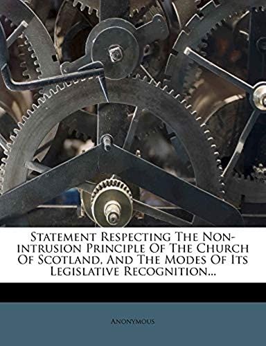 Statement Respecting The Non-Intrusion Principle Of The Church Of Scotland, And The Modes Of Its Legislative Recognition...