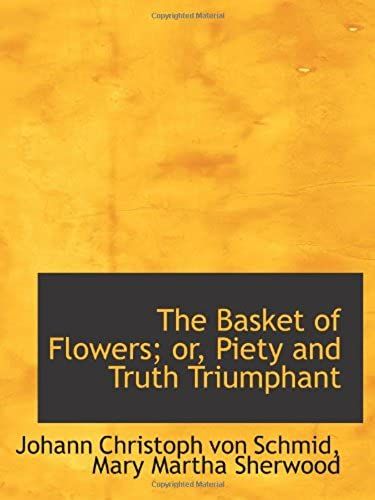 The Basket Of Flowers; Or, Piety And Truth Triumphant