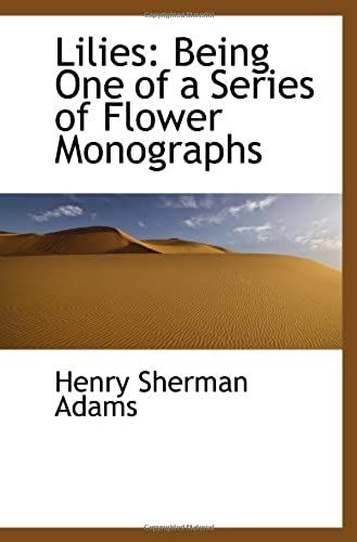 Lilies: Being One Of A Series Of Flower Monographs