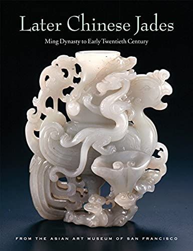 Later Chinese Jades: Ming Dynasty To Early Twentieth Century