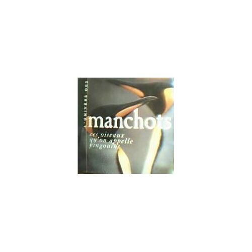 L'univers Des Manchots - Ces Oiseaux Qu'on Appelle Pingouins