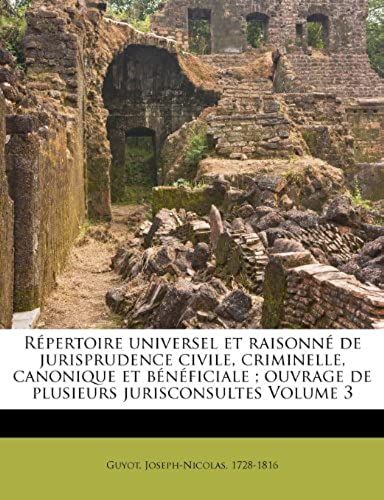 Répertoire Universel Et Raisonné De Jurisprudence Civile, Criminelle, Canonique Et Bénéficiale ; Ouvrage De Plusieurs Jurisconsultes Volume 3 (French Edition)