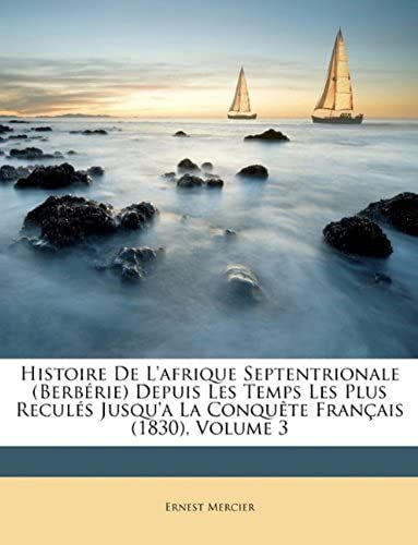 Histoire De L'afrique Septentrionale (Berbérie) Depuis Les Temps Les Plus Reculés Jusqu'a La Conquête Français (1830), Volume 3 (French Edition)
