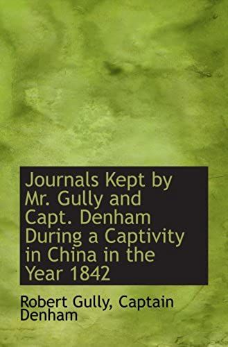 Journals Kept By Mr. Gully And Capt. Denham During A Captivity In China In The Year 1842