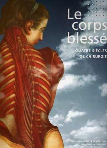 Le Corps Blessé - Quatre Siècles De Chirurgie