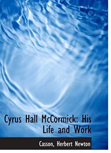 Cyrus Hall Mccormick: His Life And Work