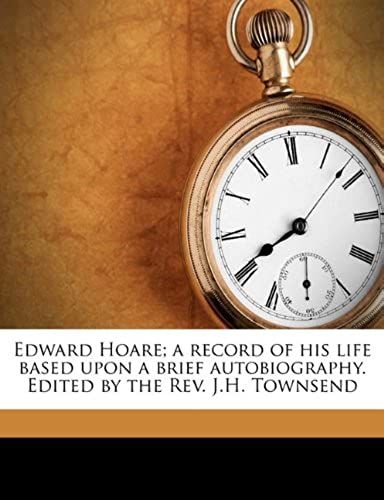 Edward Hoare; A Record Of His Life Based Upon A Brief Autobiography. Edited By The Rev. J.H. Townsend