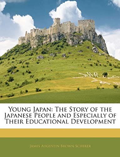 Young Japan: The Story Of The Japanese People And Especially Of Their Educational Development