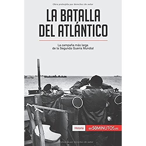 La Batalla Del Atlántico: La Campaña Más Larga De La Segunda Guerra Mundial (Spanish Edition)