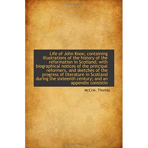Life Of John Knox; Containing Illustrations Of The History Of The Reformation In Scotland; With Biog