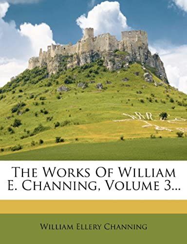 The Works Of William E. Channing, Volume 3...