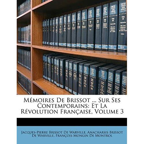 Mémoires De Brissot ... Sur Ses Contemporains: Et La Révolution Française, Volume 3 (French Edition)