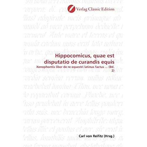 Hippocomicus, Quae Est Disputatio De Curandis Equis: Xenophontis Liber De Re Equestri Latinus Factus ... (Bd. 2) (German Edition)