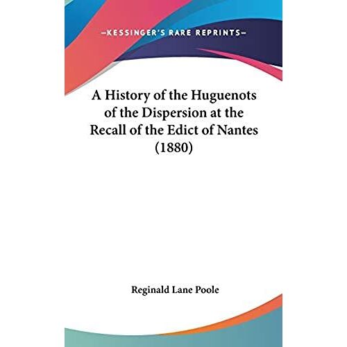 A History Of The Huguenots Of The Dispersion At The Recall Of The Edict Of Nantes (1880)