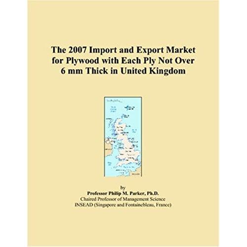 The 2007 Import And Export Market For Plywood With Each Ply Not Over 6 Mm Thick In United Kingdom