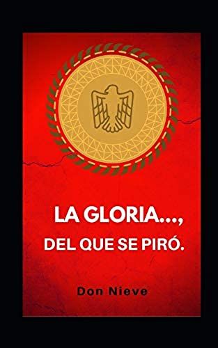 La Gloria..., Del Que Se Pirã³. (Spanish Edition)