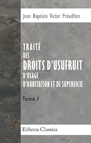 Traité Des Droits D'usufruit, D'usage, D'habitation Et De Superficie: Tome 1 (French Edition)