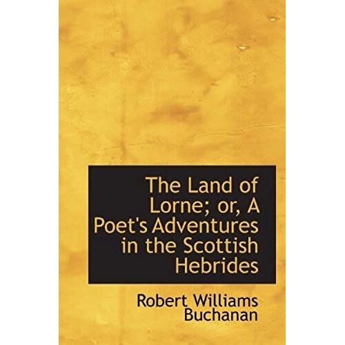 The Land Of Lorne; Or, A Poet's Adventures In The Scottish Hebrides