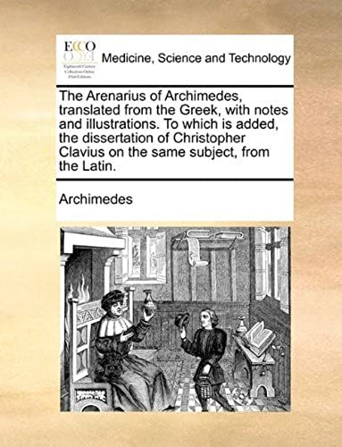 The Arenarius Of Archimedes, Translated From The Greek, With Notes And Illustrations. To Which Is Added, The Dissertation Of Christopher Clavius On The Same Subject, From The Latin.