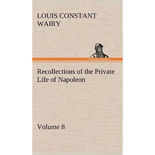 Recollections Of The Private Life Of Napoleon - Volume 08