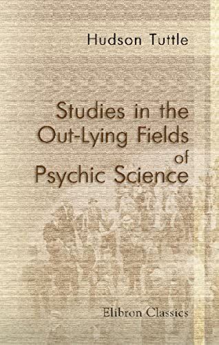 Studies In The Out-Lying Fields Of Psychic Science.
