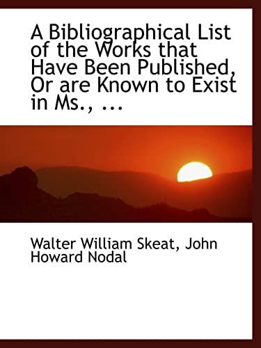 A Bibliographical List Of The Works That Have Been Published, Or Are Known To Exist In Ms., ...