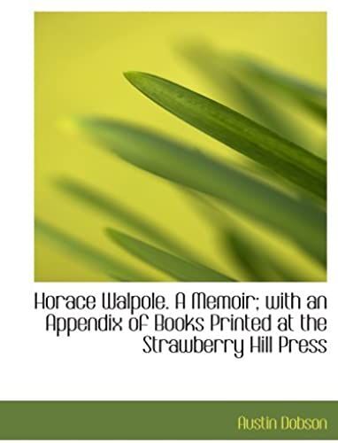 Horace Walpole. A Memoir; With An Appendix Of Books Printed At The Strawberry Hill Press