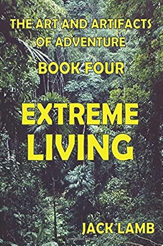 Extreme Living (The Art And Artifacts Of Adventure)