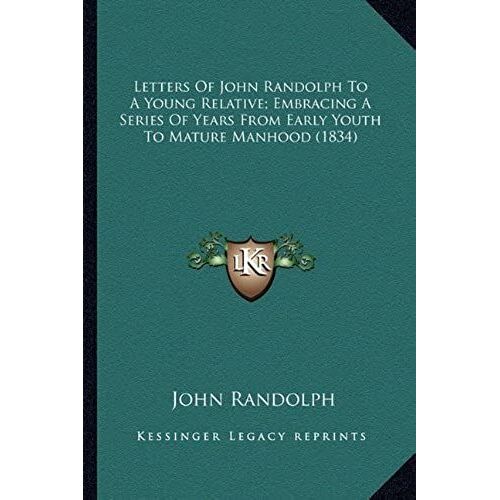 Letters Of John Randolph To A Young Relative; Embracing A Series Of Years From Early Youth To Mature Manhood (1834)