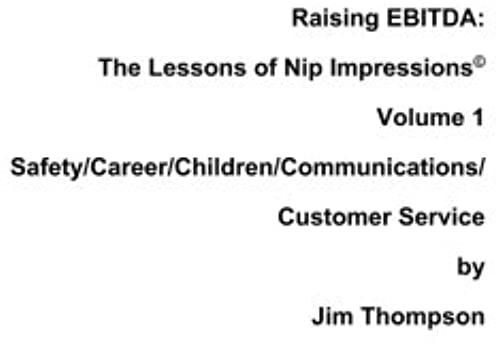 Raising Ebitda: The Lessons Of Nip Impressions Volume 1: Safety/Career/Communications/Customer Service