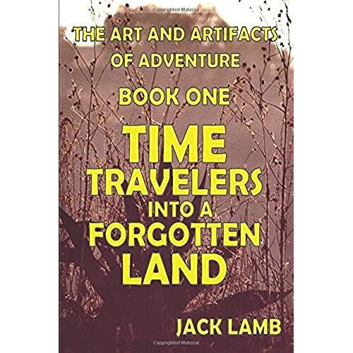 Time Travelers Into A Forgotten Land (The Art And Artifacts Of Adventure)