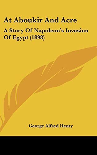 At Aboukir And Acre: A Story Of Napoleon's Invasion Of Egypt (1898)