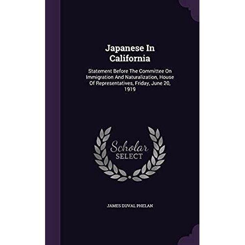 Japanese In California: Statement Before The Committee On Immigration And Naturalization, House Of Representatives, Friday, June 20, 1919