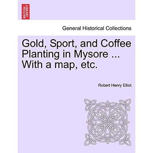 Gold, Sport, And Coffee Planting In Mysore ... With A Map, Etc.