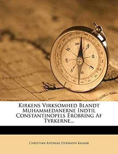 Kirkens Virksomhed Blandt Muhammedanerne Indtil Constantinopels Erobring Af Tyrkerne... (Danish Edition)