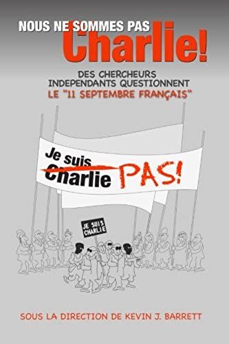 Nous Ne Sommes Pas Charlie!: Des Chercheurs Indépendants Questionnent Le "11 Septembre" Français