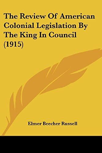 The Review Of American Colonial Legislation By The King In Council (1915)