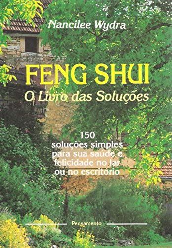 Feng Shui O Livro Das Solucos - 150 Solucoes Simples Para Sua Saude E Felicidade No Lar Ou No Escritorio
