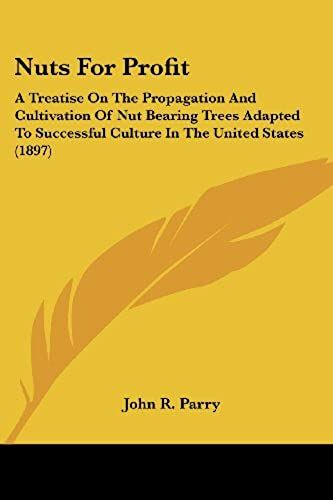 Nuts For Profit: A Treatise On The Propagation And Cultivation Of Nut Bearing Trees Adapted To Successful Culture In The United States (1897)