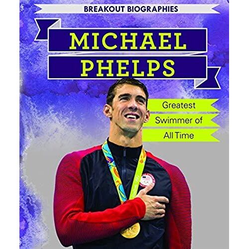 Michael Phelps: Greatest Swimmer Of All Time (Breakout Biographies)