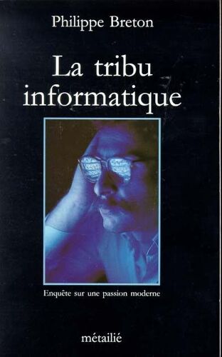 La Tribu Informatique - Enquête Sur Une Passion Moderne