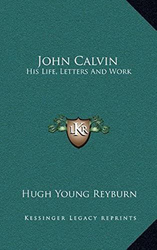 John Calvin: His Life, Letters And Work