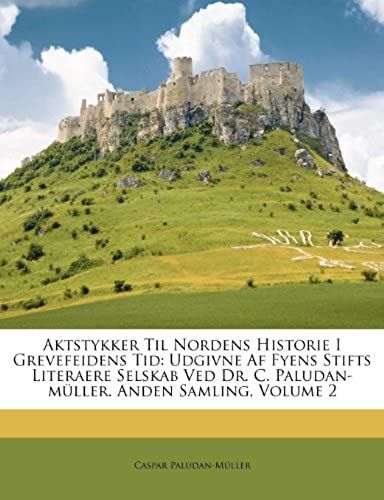 Aktstykker Til Nordens Historie I Grevefeidens Tid: Udgivne Af Fyens Stifts Literaere Selskab Ved Dr. C. Paludan-Müller. Anden Samling, Volume 2 (Danish Edition)