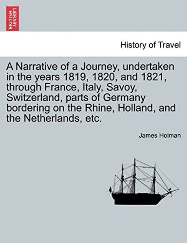 A Narrative Of A Journey, Undertaken In The Years 1819, 1820, And 1821, Through France, Italy, Savoy, Switzerland, Parts Of Germany Bordering On The Rhine, Holland, And The Netherlands, Etc.