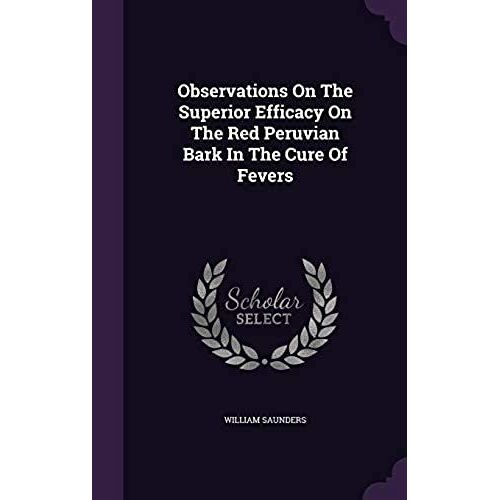 Observations On The Superior Efficacy On The Red Peruvian Bark In The Cure Of Fevers